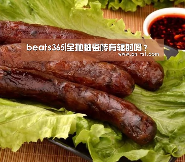 beats365|全抛釉瓷砖有辐射吗？